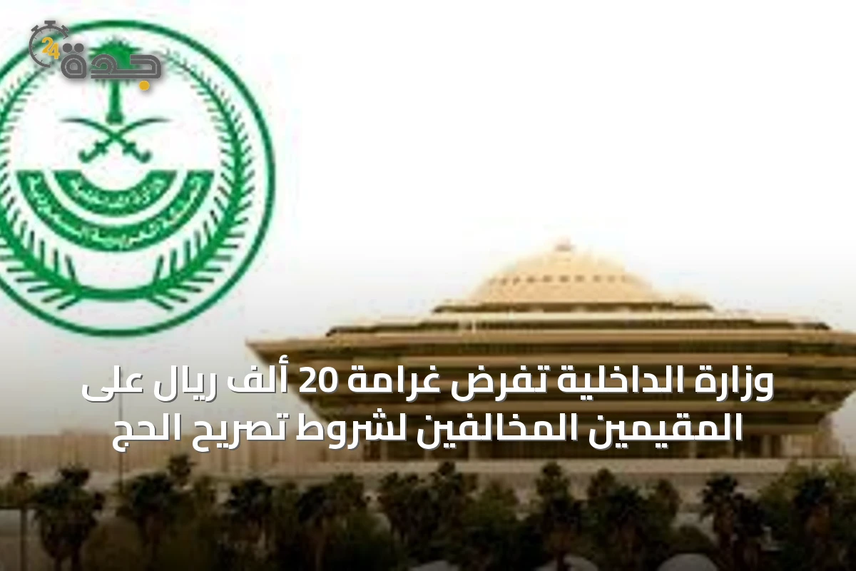 وزارة الداخلية تفرض غرامة 20 ألف ريال على المقيمين المخالفين لشروط تصريح الحج
