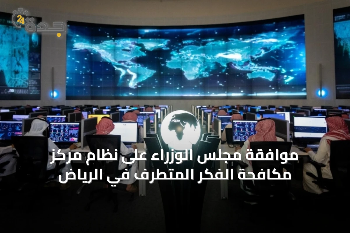 موافقة مجلس الوزراء على نظام مركز مكافحة الفكر المتطرف في الرياض