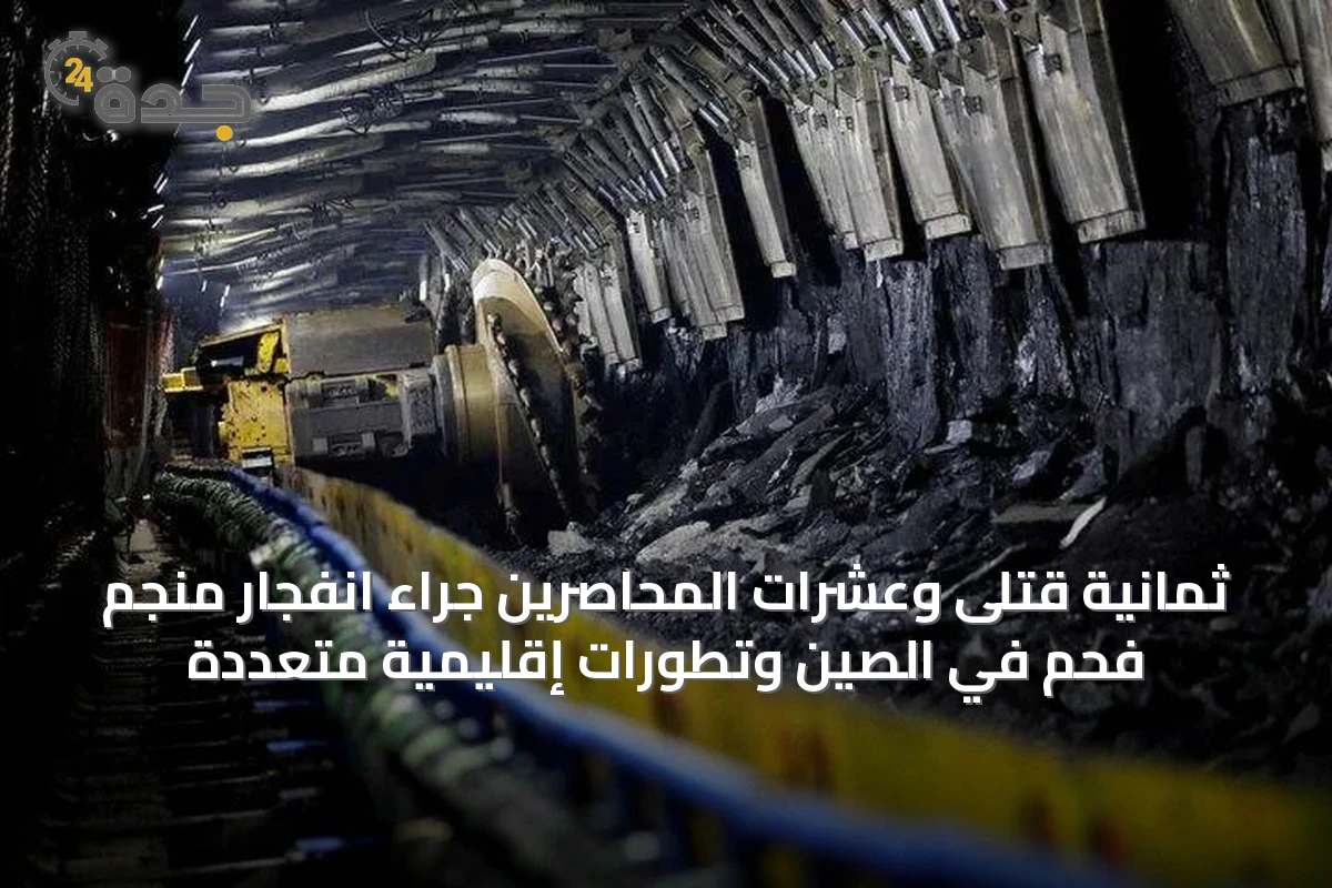 ثمانية قتلى وعشرات المحاصرين جراء انفجار منجم فحم في الصين وتطورات إقليمية متعددة