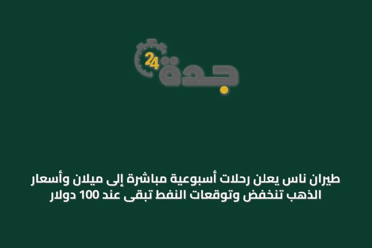 طيران ناس يعلن رحلات أسبوعية مباشرة إلى ميلان وأسعار الذهب تنخفض وتوقعات النفط تبقى عند 100 دولار