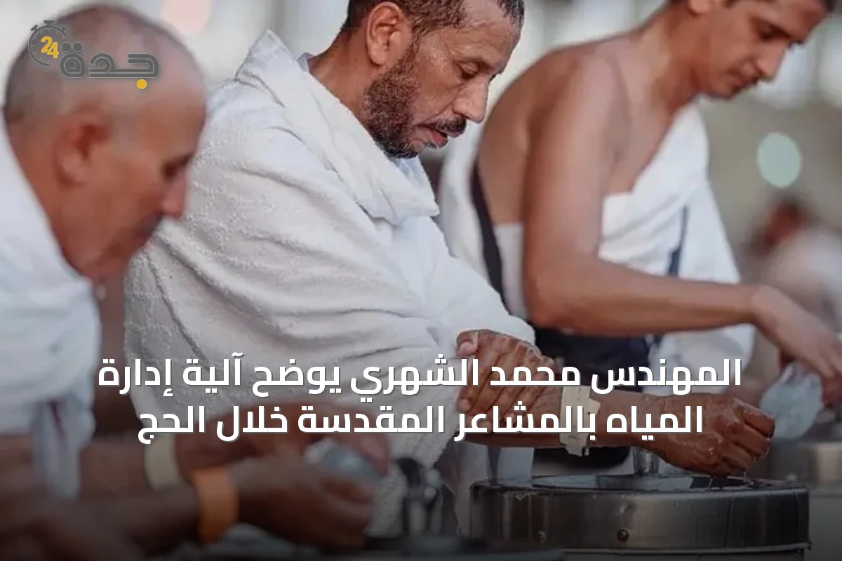 المهندس محمد الشهري يوضح آلية إدارة المياه بالمشاعر المقدسة خلال الحج