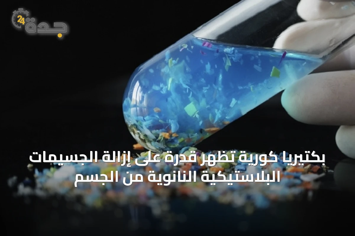 بكتيريا كورية تُظهر قدرة على إزالة الجسيمات البلاستيكية النانوية من الجسم