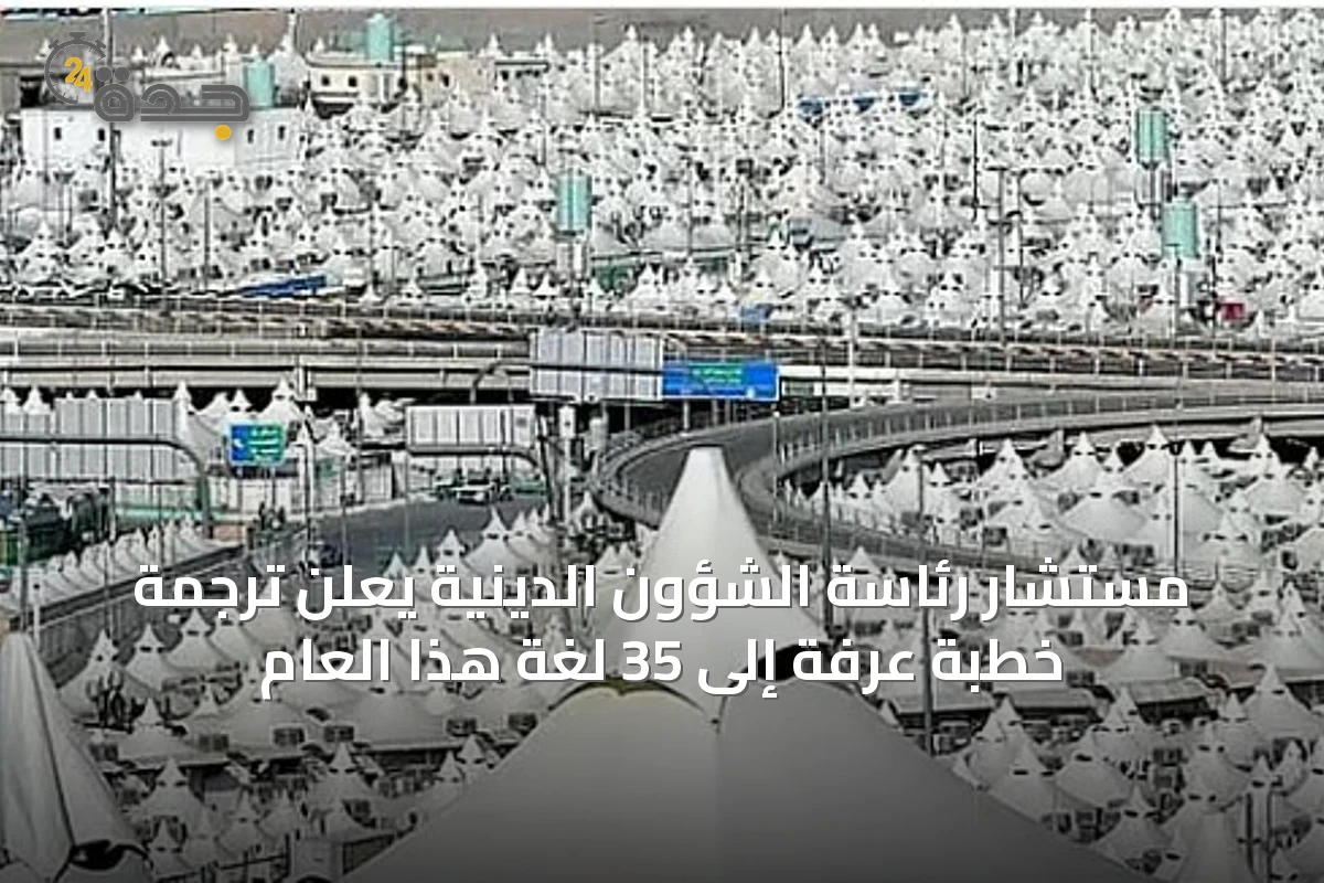 مستشار رئاسة الشؤون الدينية يعلن ترجمة خطبة عرفة إلى 35 لغة هذا العام