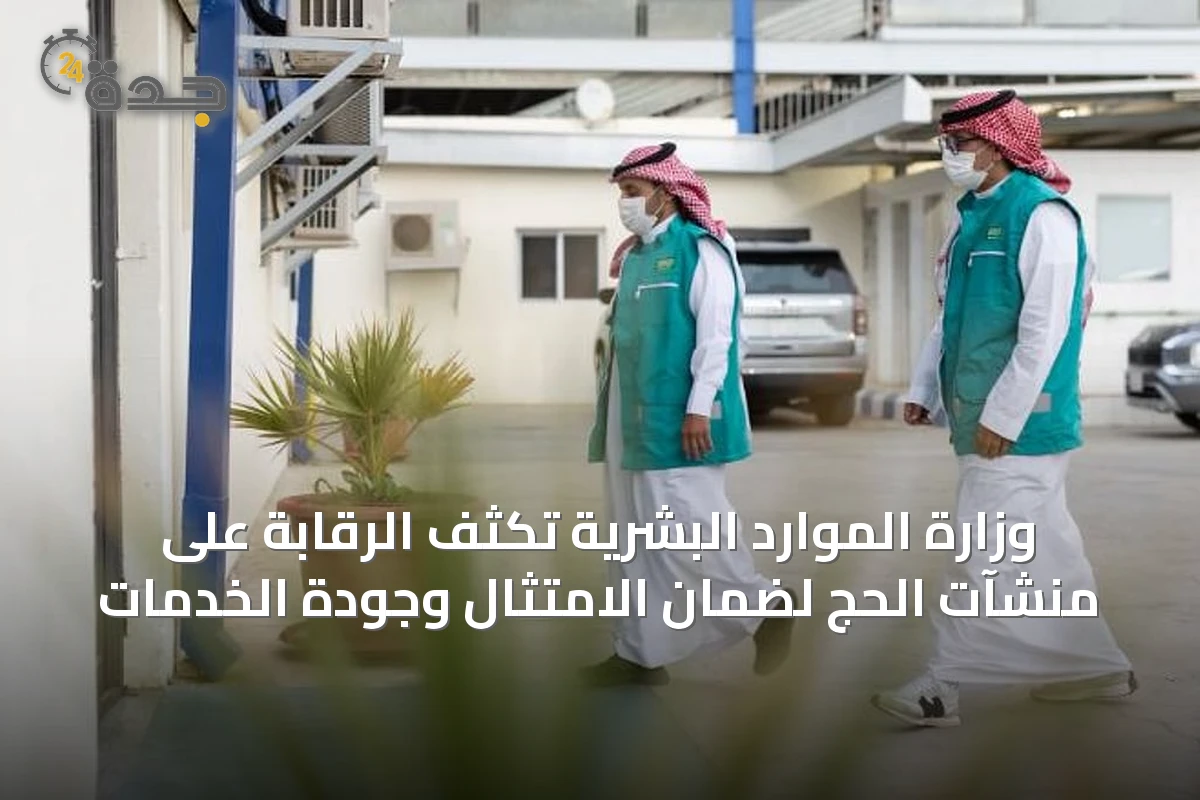 وزارة الموارد البشرية تكثف الرقابة على منشآت الحج لضمان الامتثال وجودة الخدمات