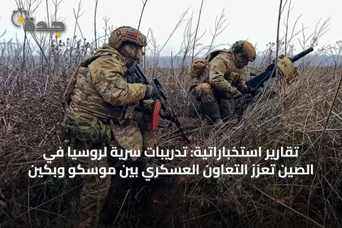تقارير استخباراتية: تدريبات سرية لروسيا في الصين تعزز التعاون العسكري بين موسكو وبكين