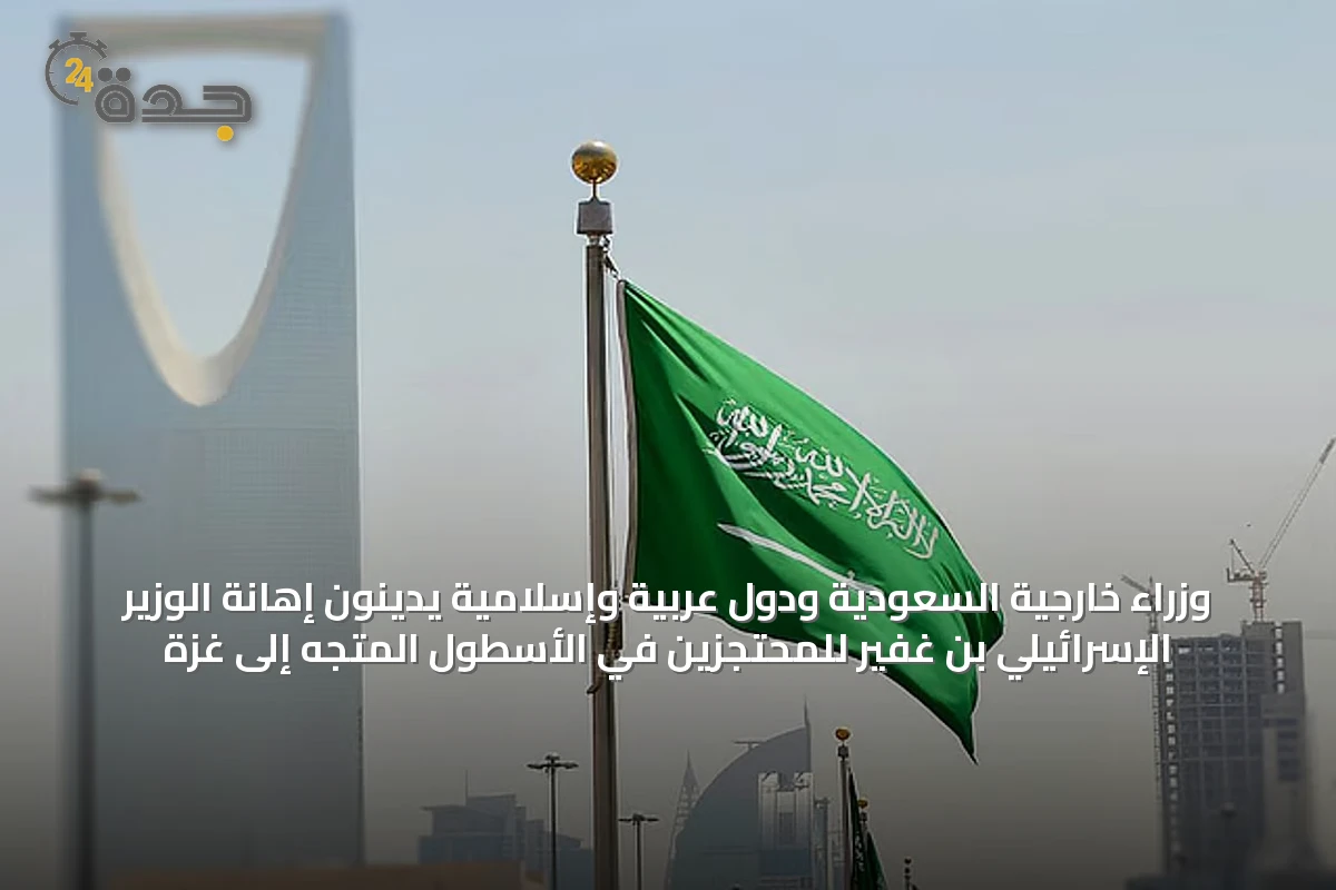 وزراء خارجية السعودية ودول عربية وإسلامية يدينون إهانة الوزير الإسرائيلي بن غفير للمحتجزين في الأسطول المتجه إلى غزة