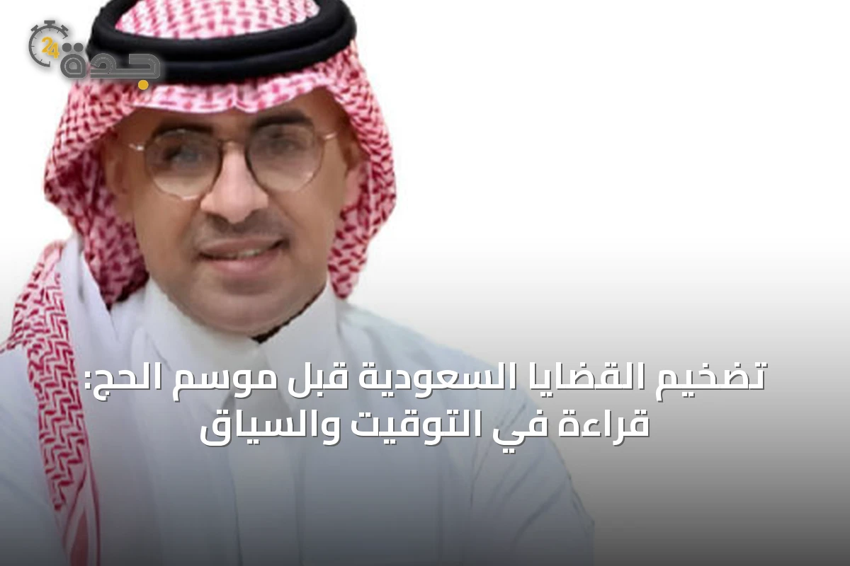 تضخيم القضايا السعودية قبل موسم الحج: قراءة في التوقيت والسياق