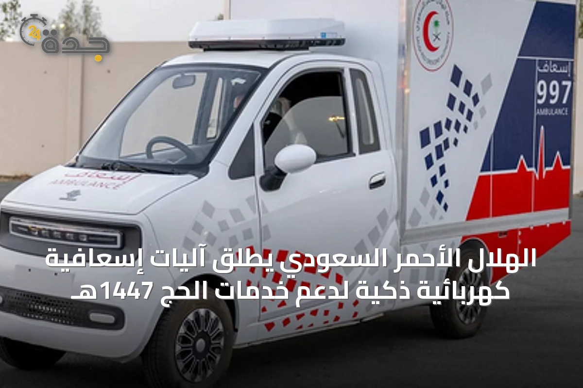 الهلال الأحمر السعودي يطلق آليات إسعافية كهربائية ذكية لدعم خدمات الحج 1447هـ