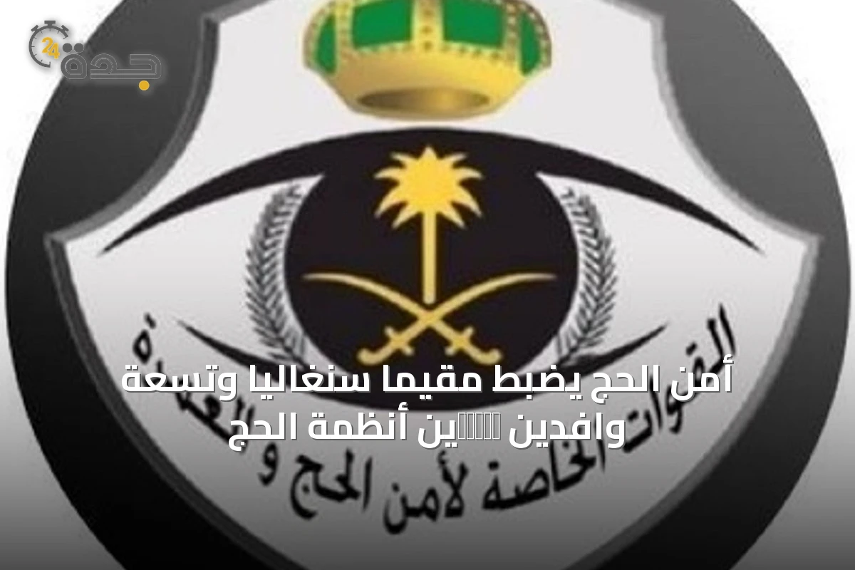أمن الحج يضبط مقيماً سنغالياً وتسعة وافدين нарушين أنظمة الحج