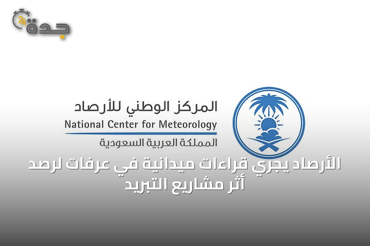 الأرصاد يجري قراءات ميدانية في عرفات لرصد أثر مشاريع التبريد