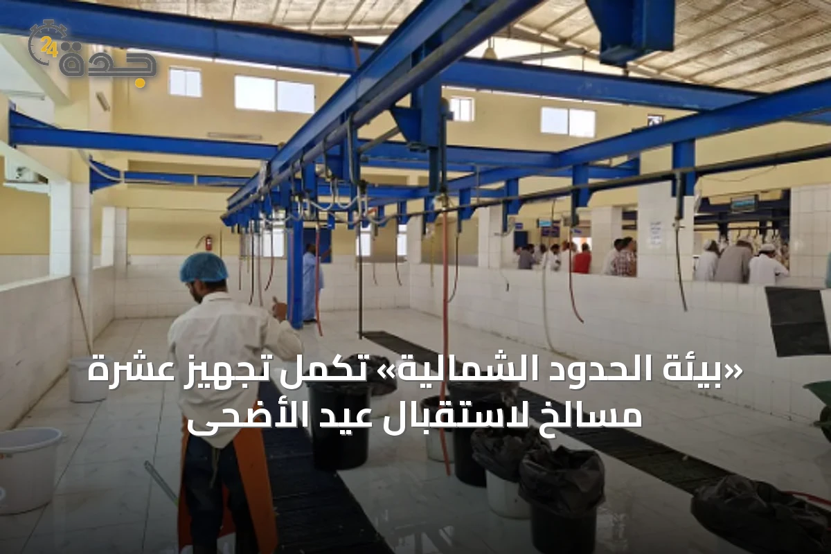 «بيئة الحدود الشمالية» تُكمل تجهيز عشرة مسالخ لاستقبال عيد الأضحى
