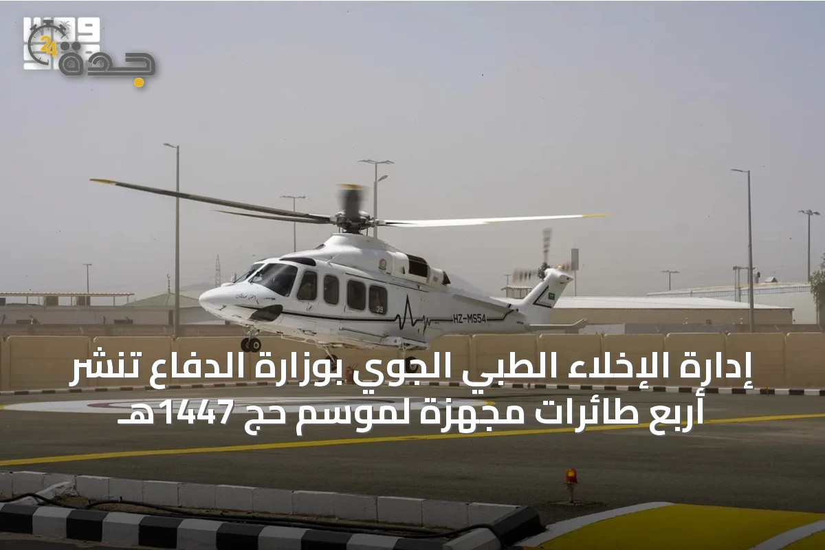 إدارة الإخلاء الطبي الجوي بوزارة الدفاع تنشر أربع طائرات مجهزة لموسم حج 1447هـ