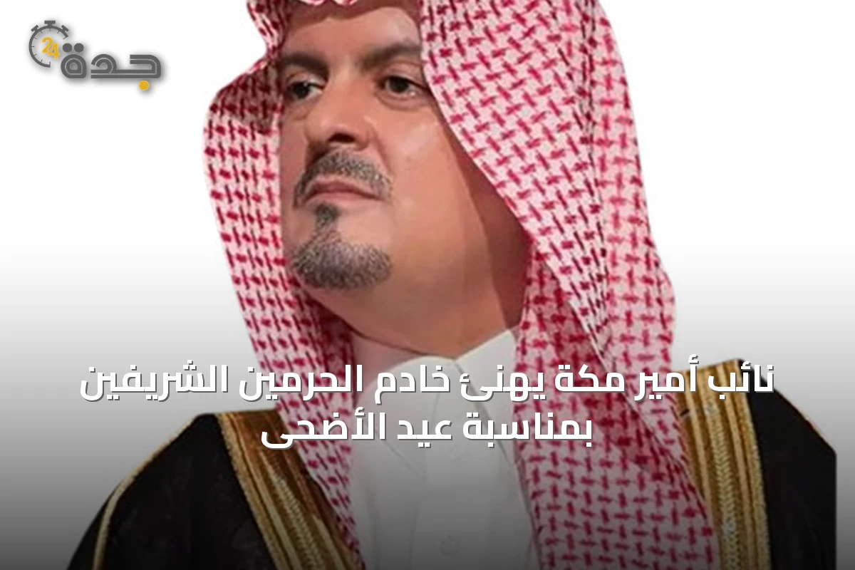 نائب أمير مكة يهنئ خادم الحرمين الشريفين بمناسبة عيد الأضحى