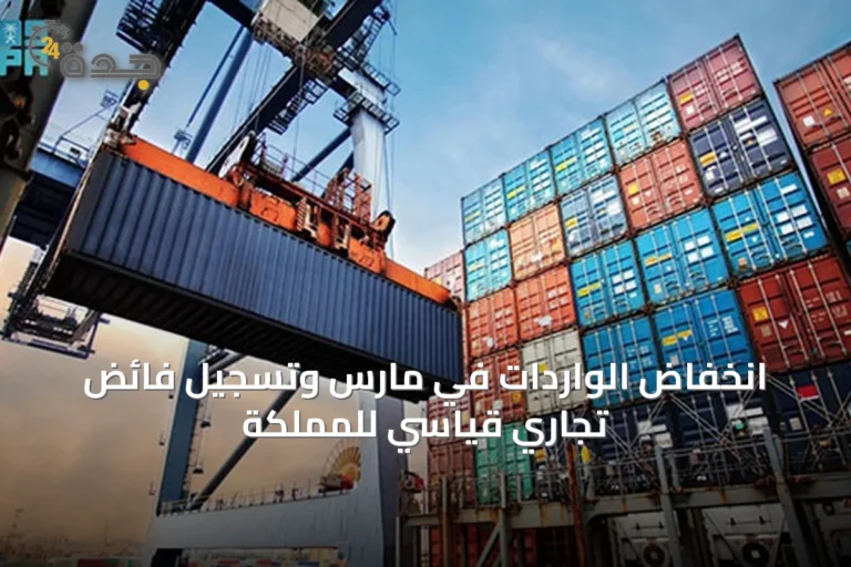 انخفاض الواردات في مارس وتسجيل فائض تجاري قياسي للمملكة