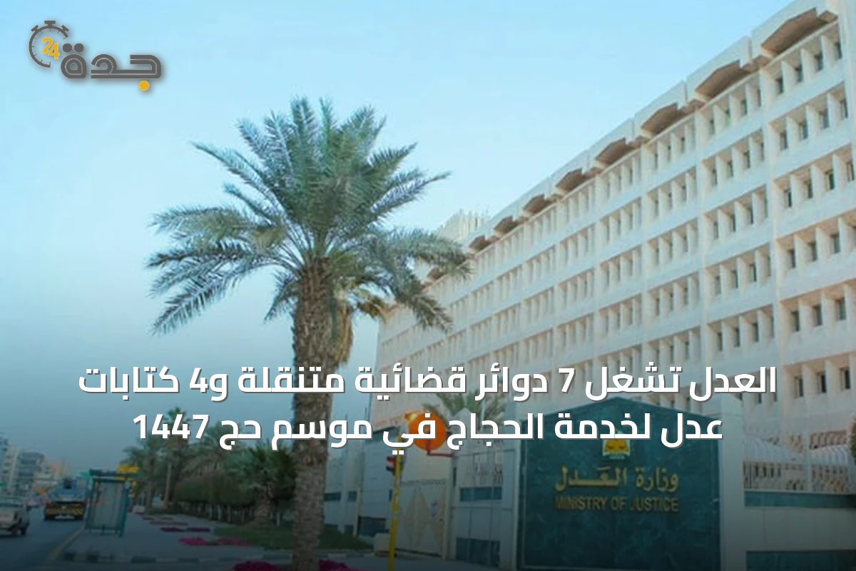 العدل تُشغل 7 دوائر قضائية متنقلة و4 كتابات عدل لخدمة الحجاج في موسم حج 1447