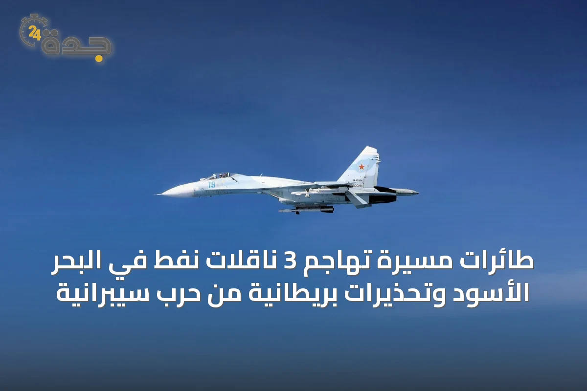 طائرات مسيّرة تهاجم 3 ناقلات نفط في البحر الأسود وتحذيرات بريطانية من حرب سيبرانية