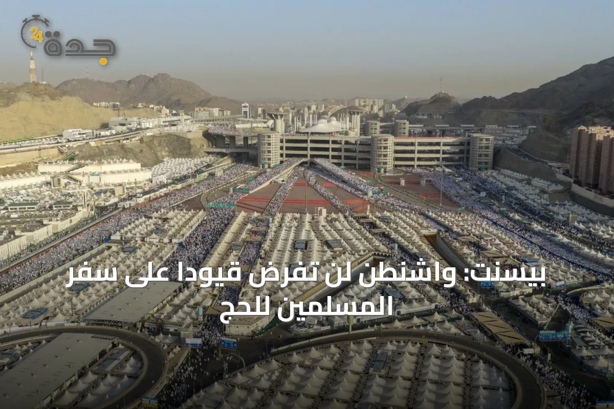 بيسنت: واشنطن لن تفرض قيوداً على سفر المسلمين للحج