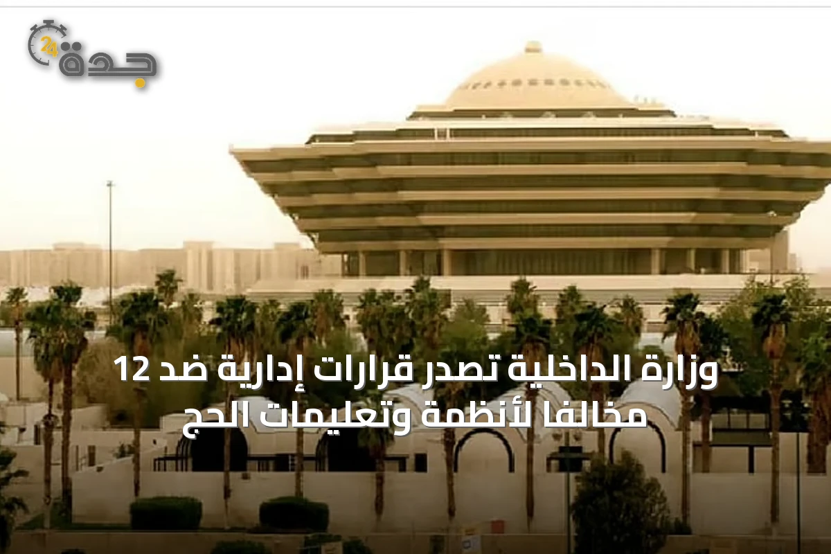 وزارة الداخلية تصدر قرارات إدارية ضد 12 مخالفًا لأنظمة وتعليمات الحج
