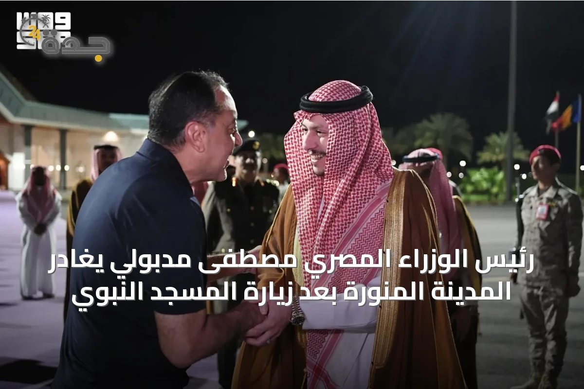 رئيس الوزراء المصري مصطفى مدبولي يغادر المدينة المنورة بعد زيارة المسجد النبوي