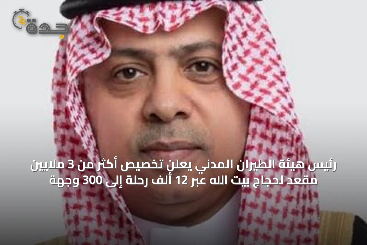رئيس هيئة الطيران المدني يعلن تخصيص أكثر من 3 ملايين مقعد لحجاج بيت الله عبر 12 ألف رحلة إلى 300 وجهة