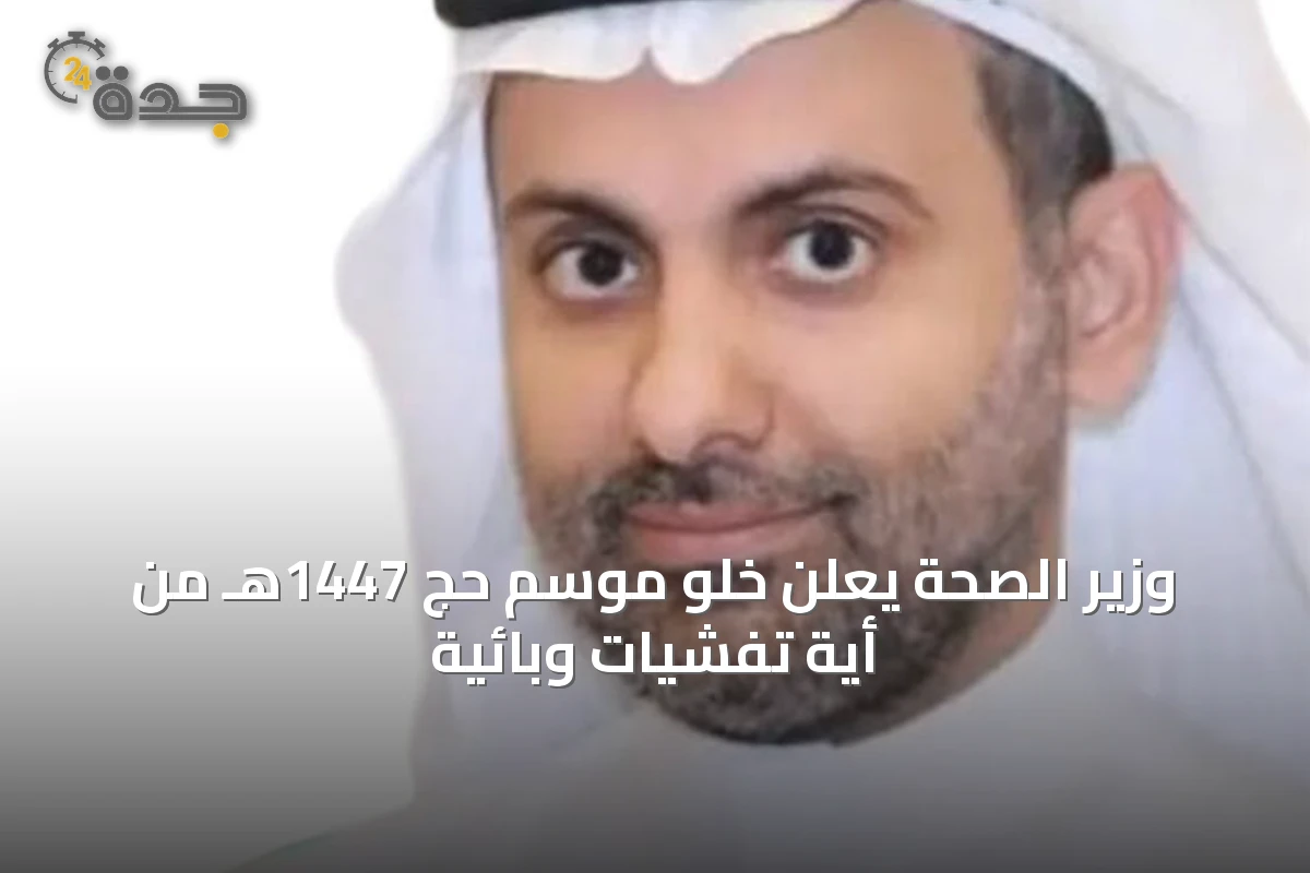 وزير الصحة يعلن خلو موسم حج 1447هـ من أية تفشيات وبائية