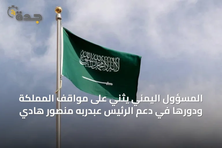 المسؤول اليمني يثني على مواقف المملكة ودورها في دعم الرئيس عبدربه منصور هادي