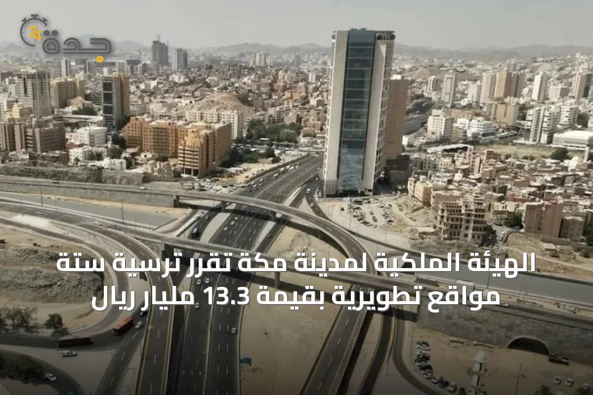 الهيئة الملكية لمدينة مكة تُقرّر ترسية ستة مواقع تطويرية بقيمة 13.3 مليار ريال