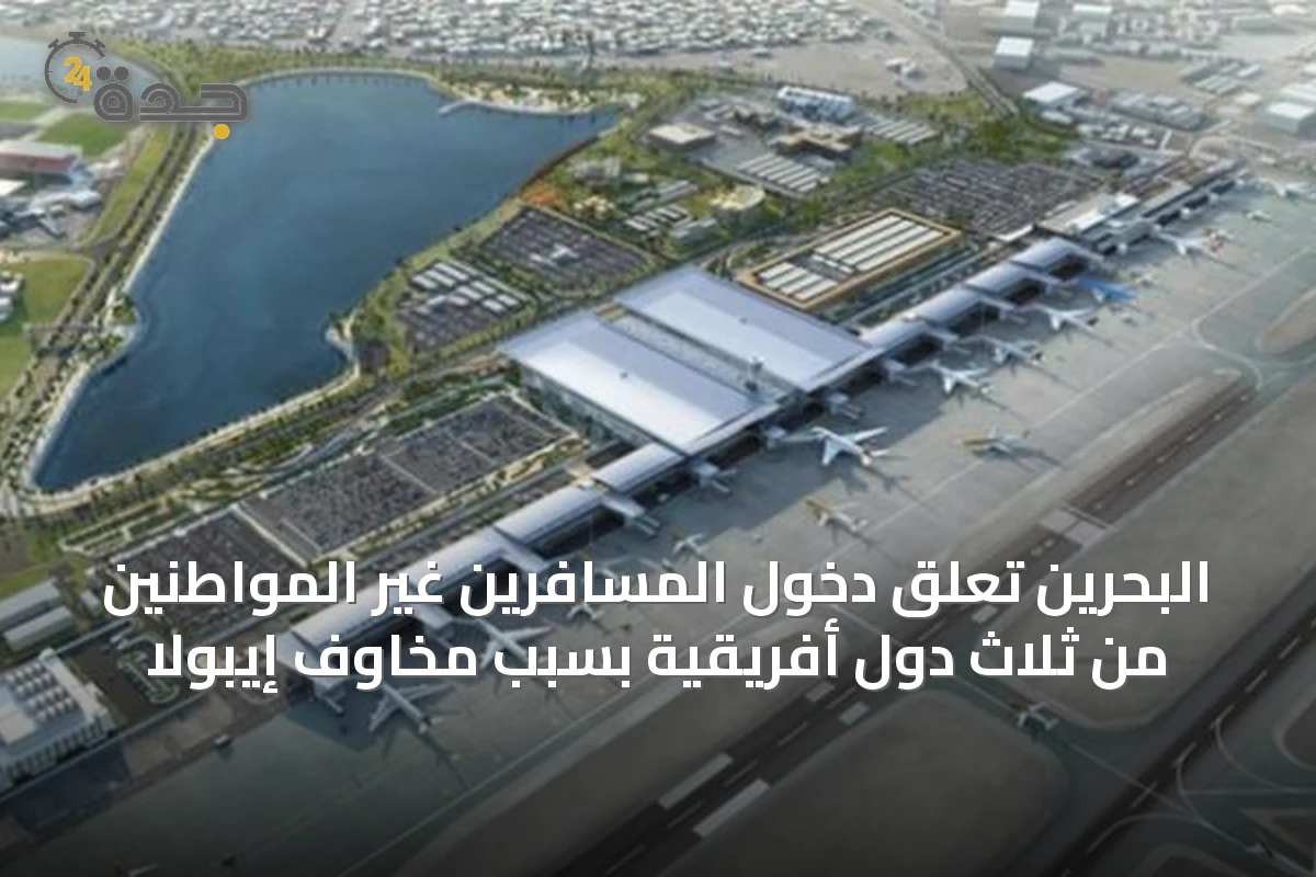 البحرين تُعلّق دخول المسافرين غير المواطنين من ثلاث دول أفريقية بسبب مخاوف إيبولا