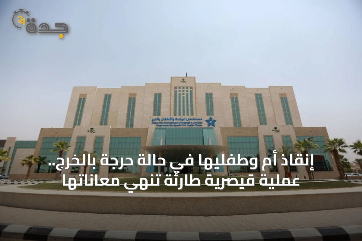 إنقاذ أم وطفلها خلال ولادة حرجة في مدينة الخرج