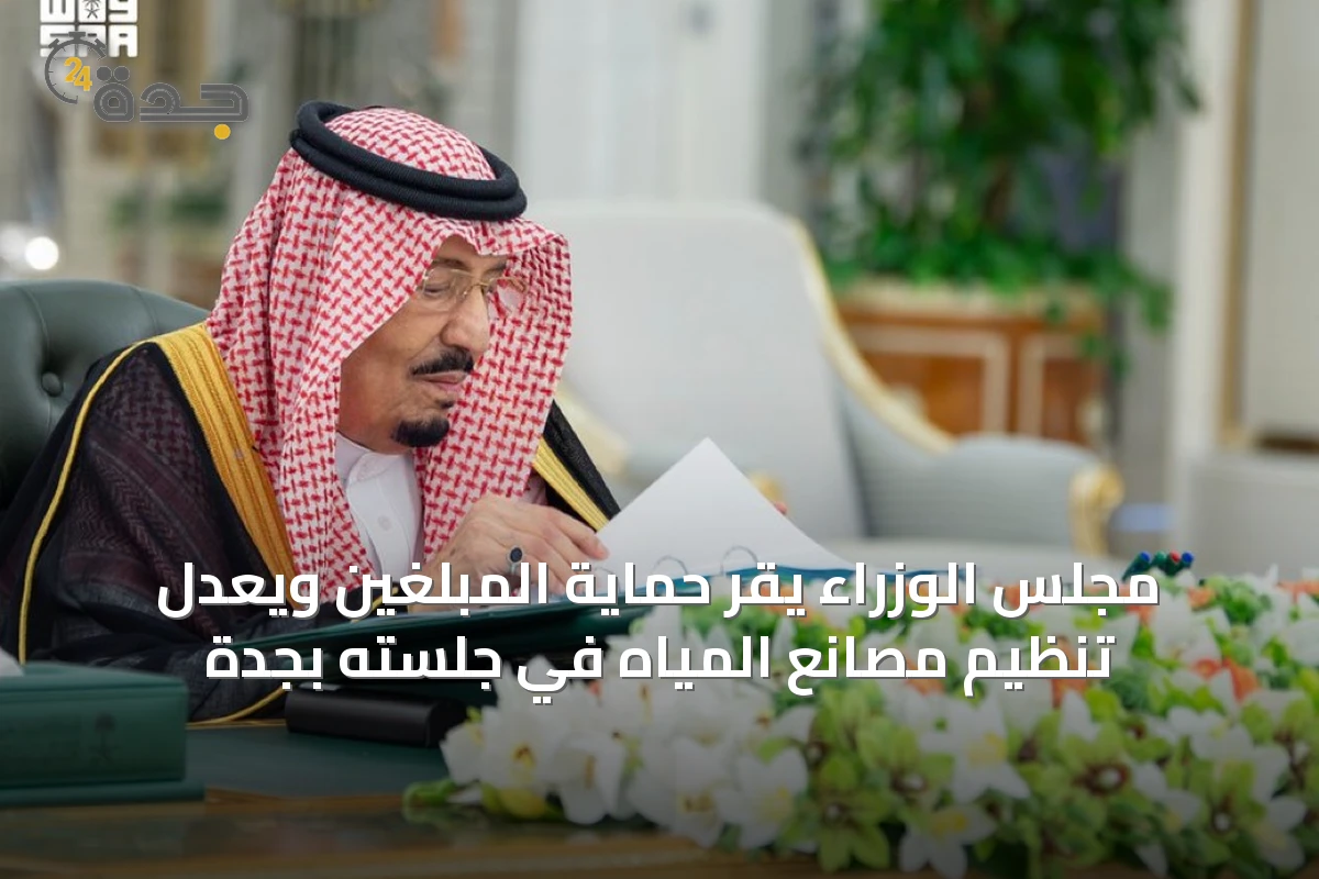 مجلس الوزراء يُقرّ حماية المبلغين ويُعدّل تنظيم مصانع المياه في جلسته بجدة