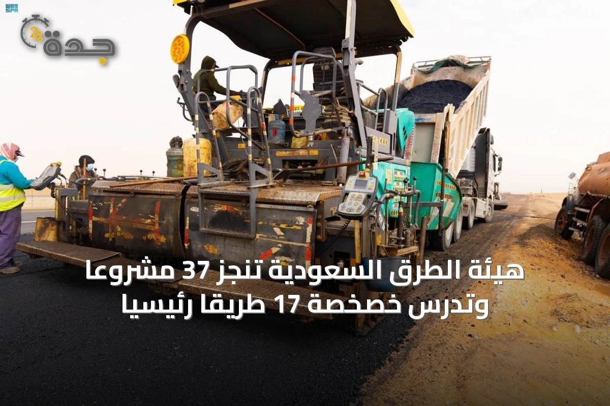 هيئة الطرق السعودية تنجز 37 مشروعاً وتدرس خصخصة 17 طريقاً رئيسياً