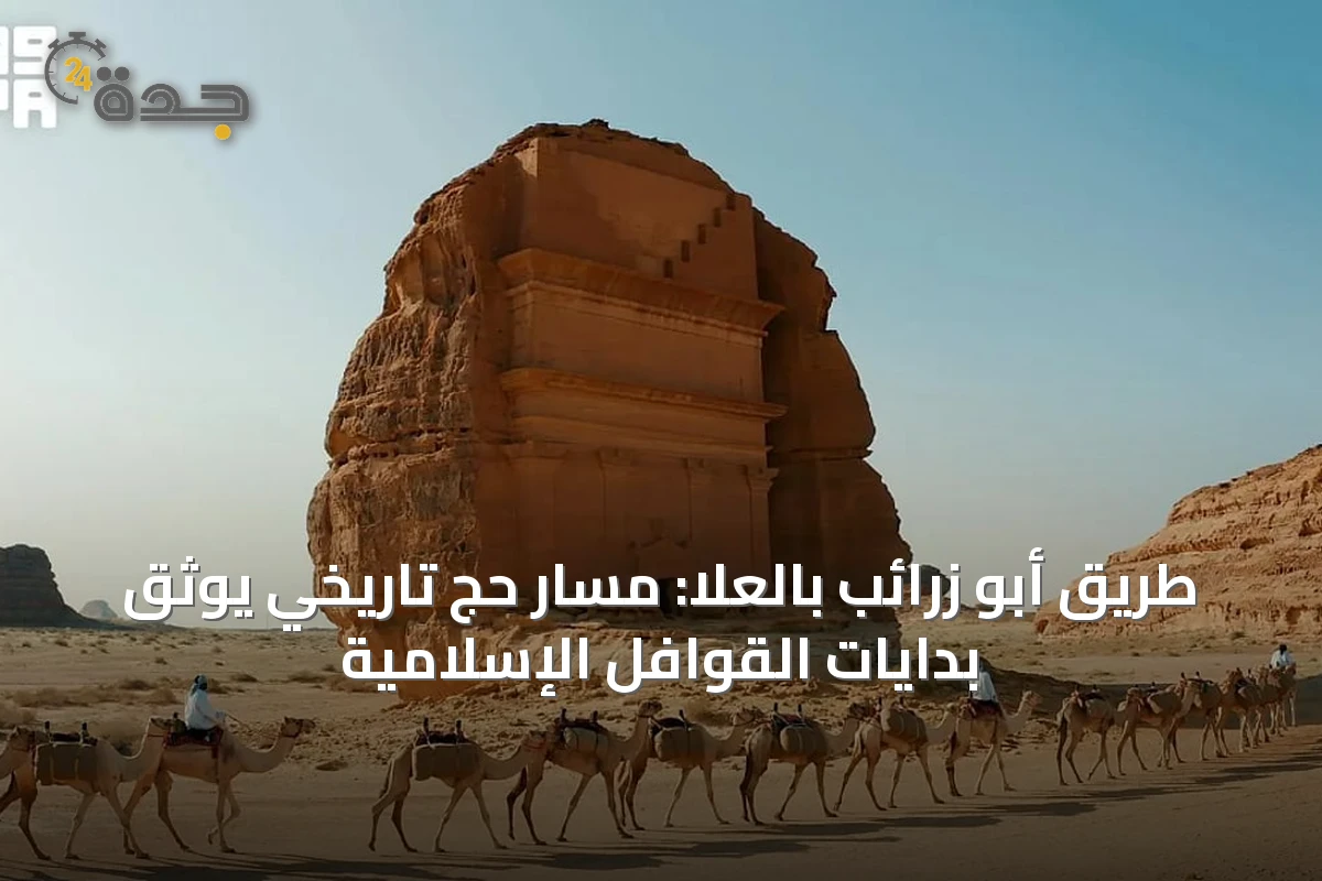 طريق أبو زرائب بالعُلا: مسار حج تاريخي يوثّق بدايات القوافل الإسلامية
