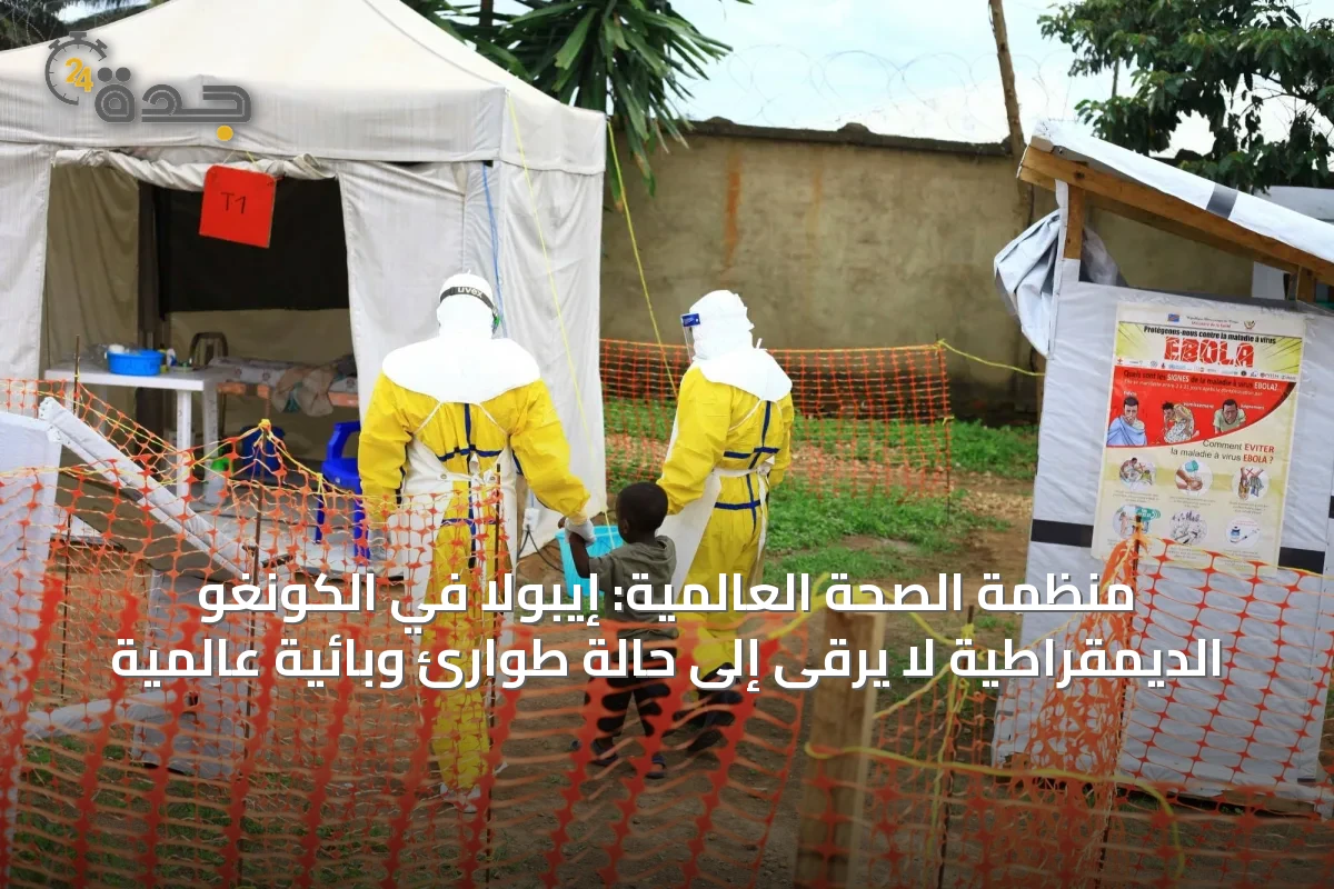 منظمة الصحة العالمية: إيبولا في الكونغو الديمقراطية لا يرقى إلى حالة طوارئ وبائية عالمية