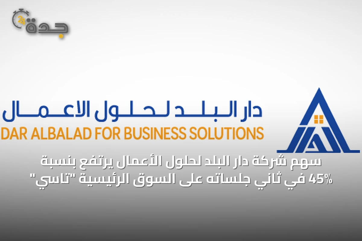 سهم شركة دار البلد لحلول الأعمال يرتفع بنسبة 45% في ثاني جلساته على السوق الرئيسية "تاسي"