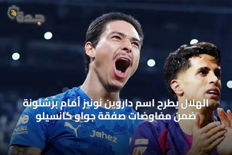 الهلال يطرح اسم داروين نونيز أمام برشلونة ضمن مفاوضات صفقة جواو كانسيلو