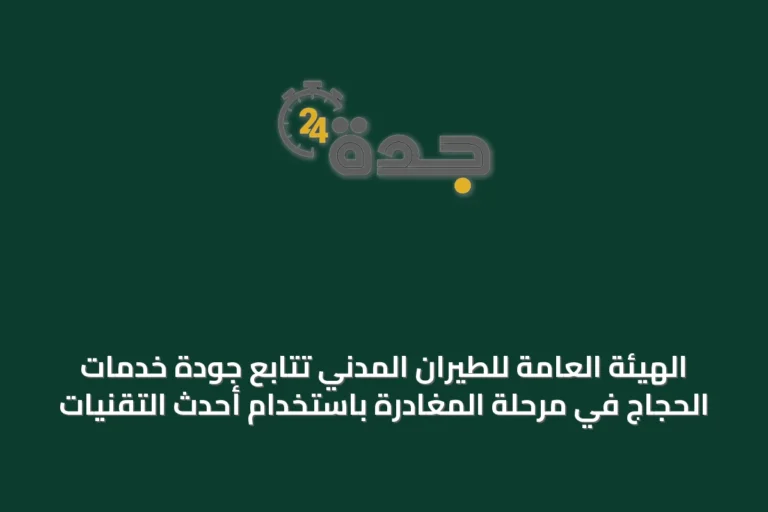 الهيئة العامة للطيران المدني تتابع جودة خدمات الحجاج في مرحلة المغادرة باستخدام أحدث التقنيات