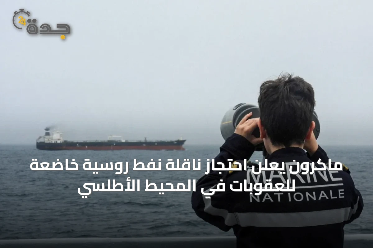 ماكرون يعلن احتجاز ناقلة نفط روسية خاضعة للعقوبات في المحيط الأطلسي