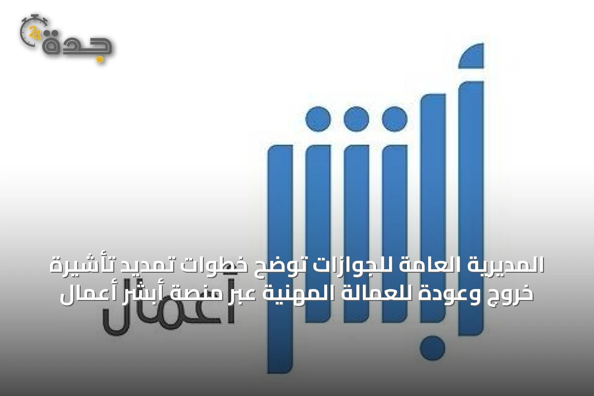 المديرية العامة للجوازات توضح خطوات تمديد تأشيرة خروج وعودة للعمالة المهنية عبر منصة أبشر أعمال