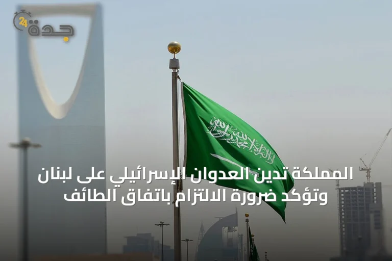المملكة تدين العدوان الإسرائيلي على لبنان وتؤكد ضرورة الالتزام باتفاق الطائف