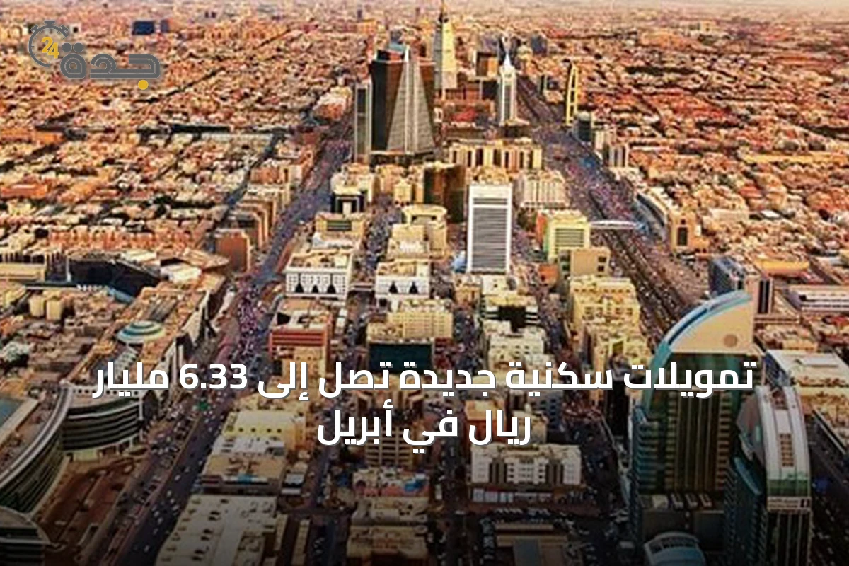 تمويلات سكنية جديدة تصل إلى 6.33 مليار ريال في أبريل