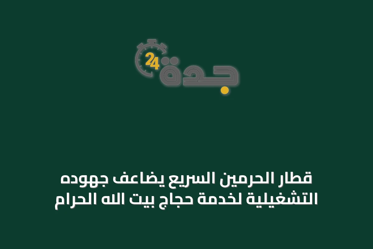 قطار الحرمين السريع يضاعف جهوده التشغيلية لخدمة حجاج بيت الله الحرام