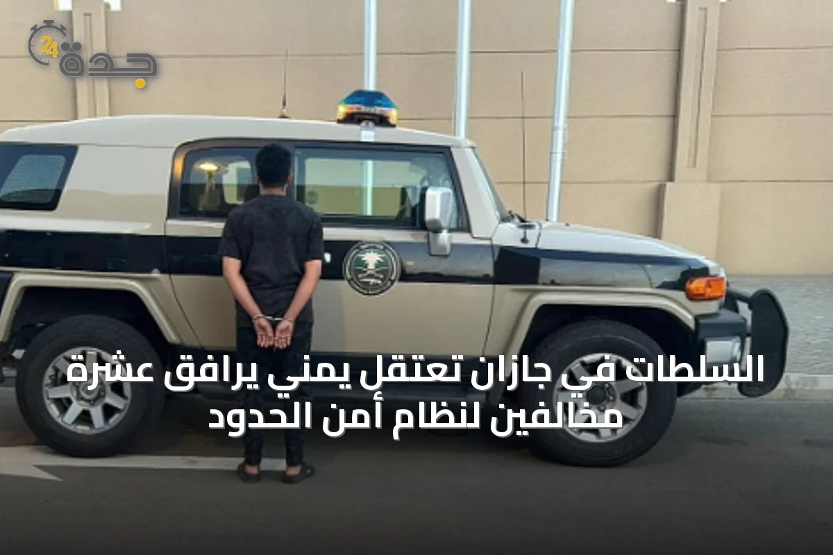 السلطات في جازان تعتقل يمني يرافق عشرة مخالفين لنظام أمن الحدود