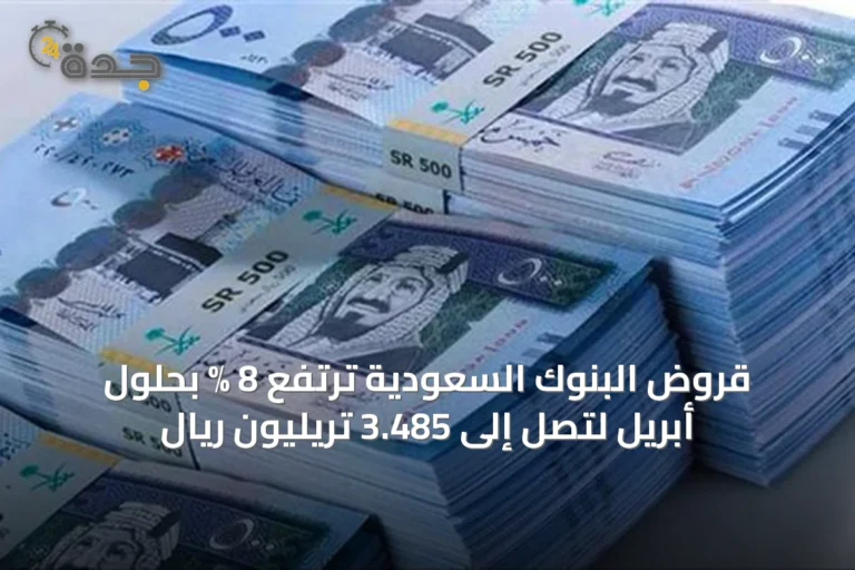 قروض البنوك السعودية ترتفع 8 % بحلول أبريل لتصل إلى 3.485 تريليون ريال