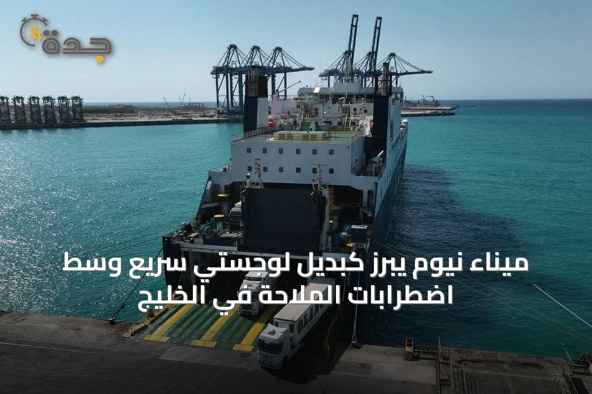 ميناء نيوم يبرز كبديل لوجستي سريع وسط اضطرابات الملاحة في الخليج