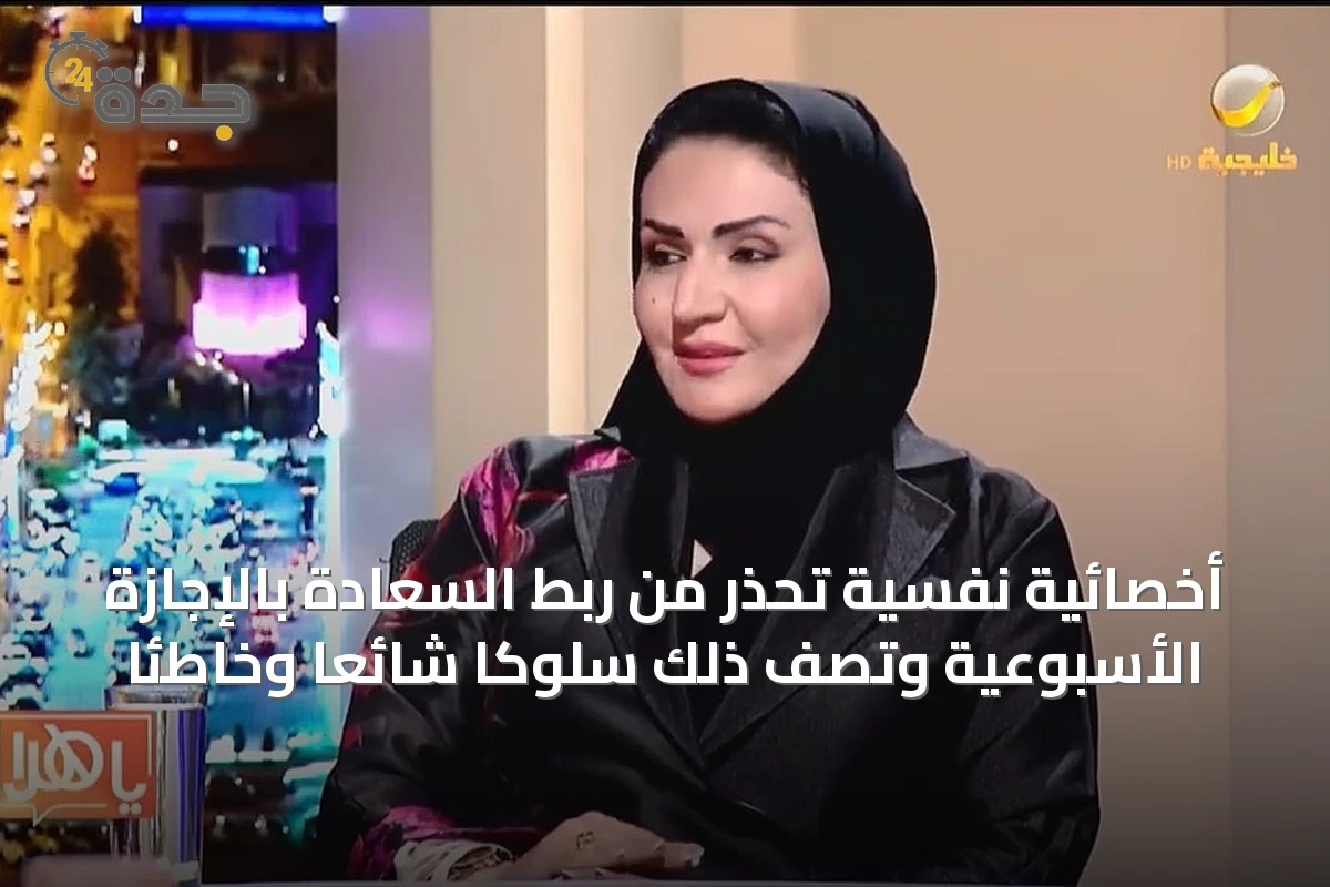 أخصائية نفسية تحذر من ربط السعادة بالإجازة الأسبوعية وتصف ذلك سلوكاً شائعاً وخاطئاً