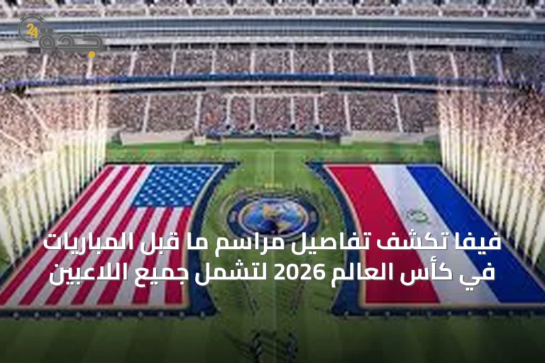 فيفا تكشف تفاصيل مراسم ما قبل المباريات في كأس العالم 2026 لتشمل جميع اللاعبين