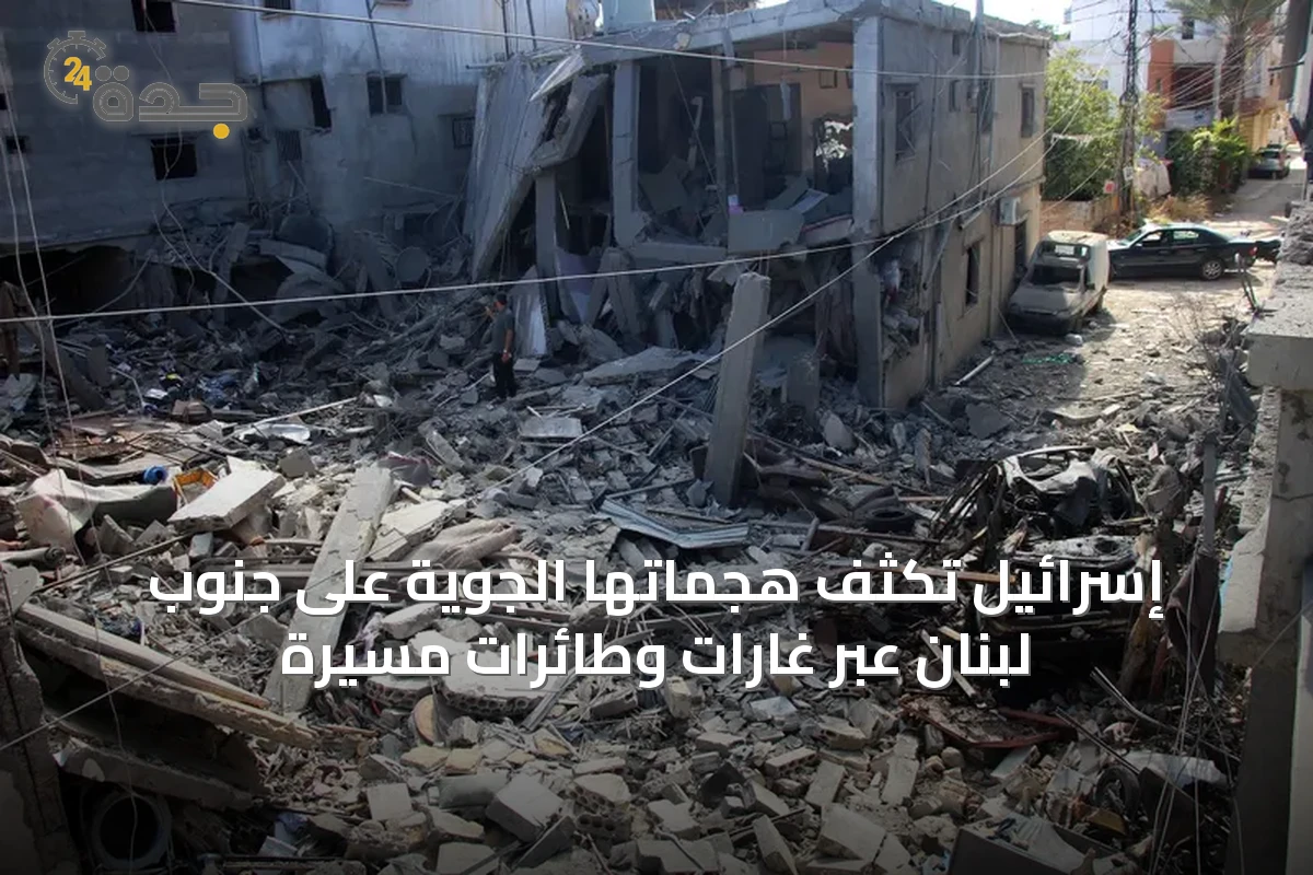 إسرائيل تكثف هجماتها الجوية على جنوب لبنان عبر غارات وطائرات مسيّرة