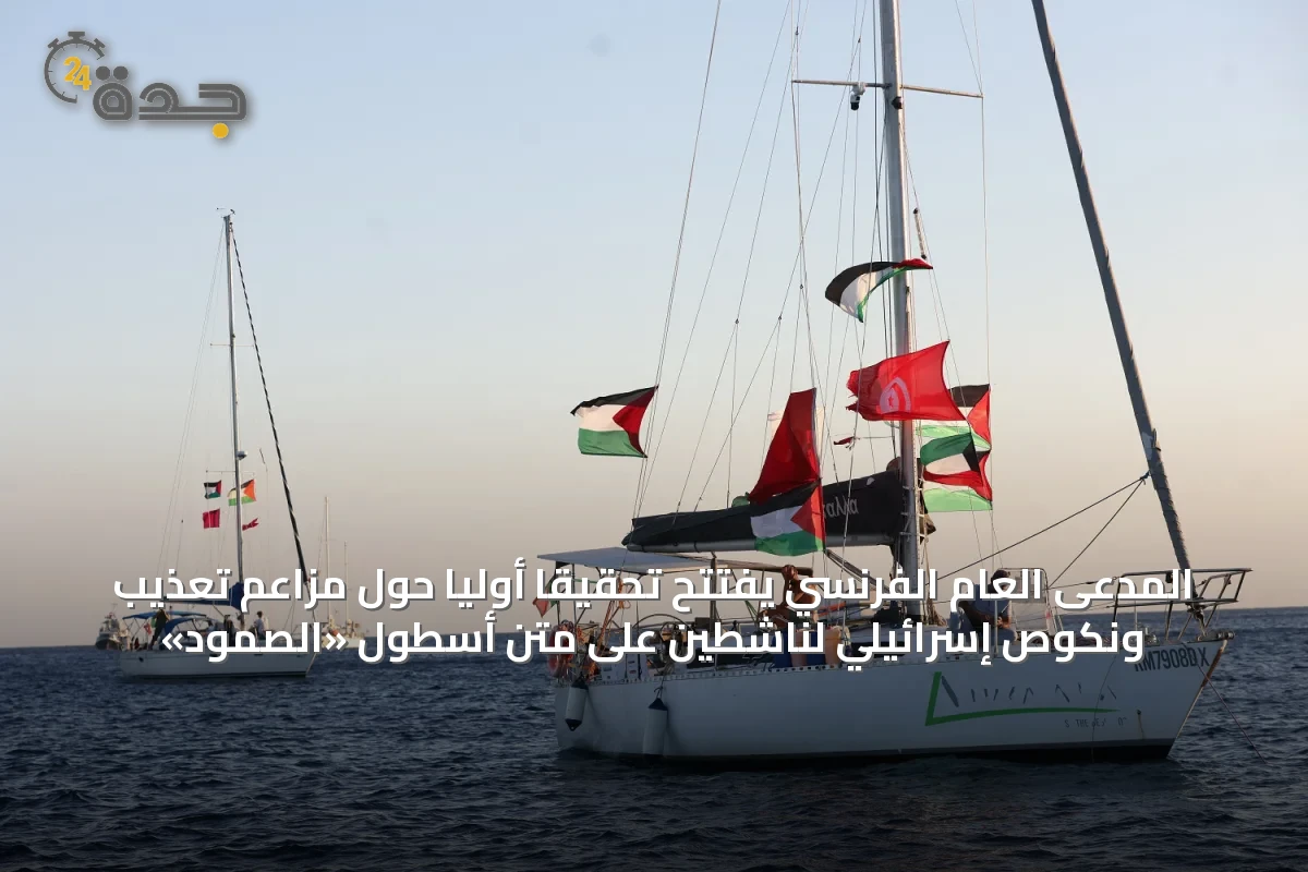 المدعى العام الفرنسي يفتتح تحقيقاً أولياً حول مزاعم تعذيب ونكوص إسرائيلي لناشطين على متن أسطول «الصمود»