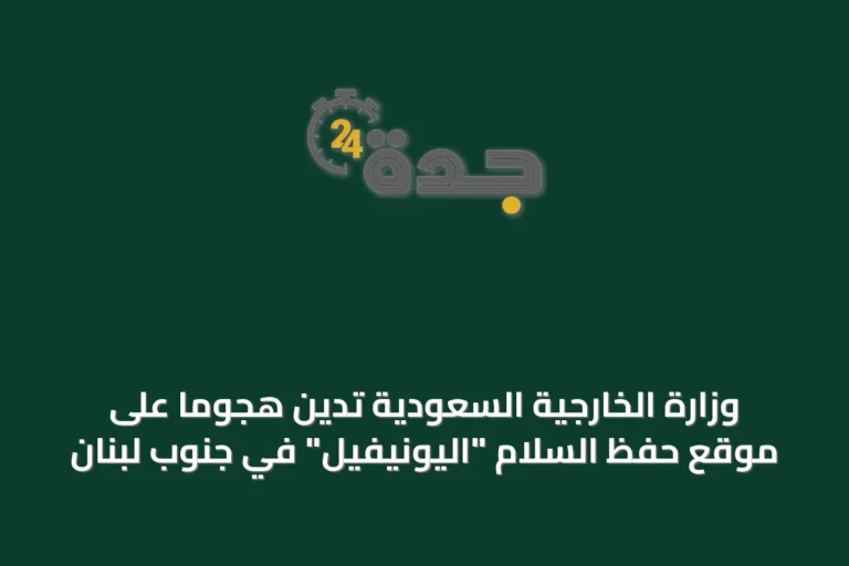 وزارة الخارجية السعودية تدين هجومًا على موقع حفظ السلام "اليونيفيل" في جنوب لبنان
