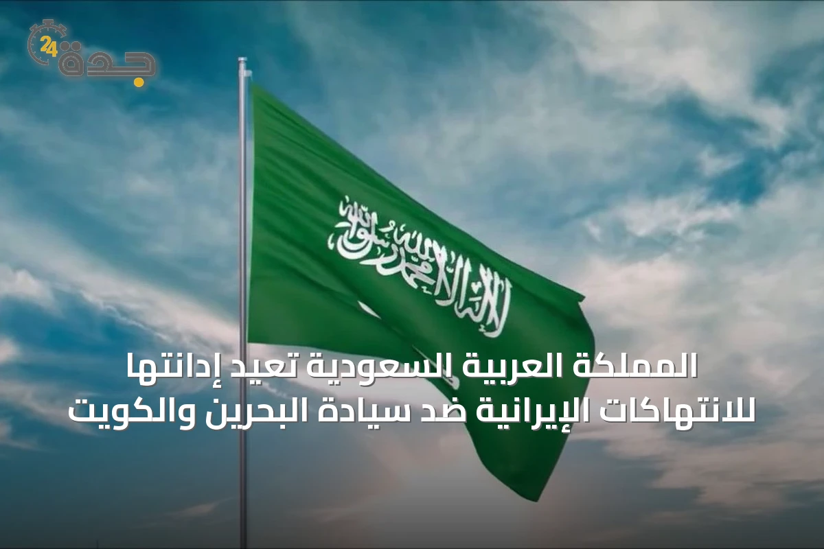 المملكة العربية السعودية تُعيد إدانتها للانتهاكات الإيرانية ضد سيادة البحرين والكويت